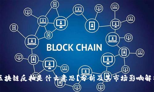 区块链反抽是什么意思？分析及其市场影响解析