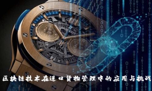 区块链技术在进口货物管理中的应用与挑战