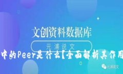 区块链中的Peer是什么？全面解析其作用与类型