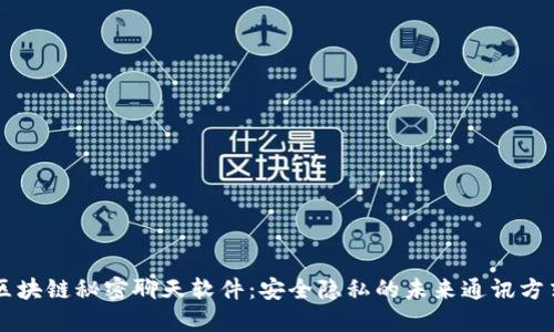 区块链秘密聊天软件：安全隐私的未来通讯方式