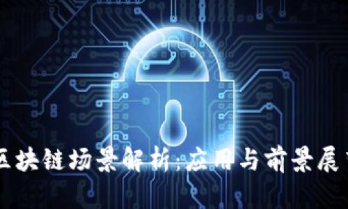 区块链场景解析：应用与前景展望