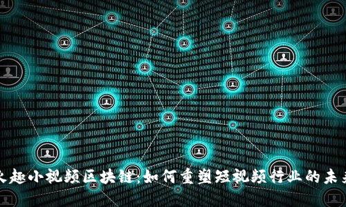 火趣小视频区块链：如何重塑短视频行业的未来