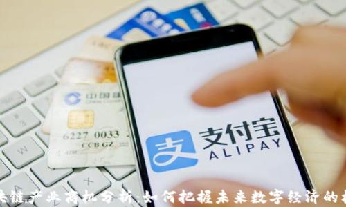 
区块链产业商机分析：如何把握未来数字经济的机遇