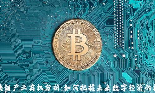 
区块链产业商机分析：如何把握未来数字经济的机遇
