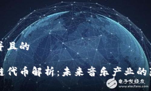 思考一个并且的

音乐区块链代币解析：未来音乐产业的颠覆性创新