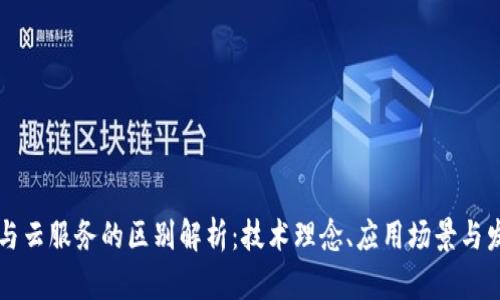 区块链与云服务的区别解析：技术理念、应用场景与发展前景