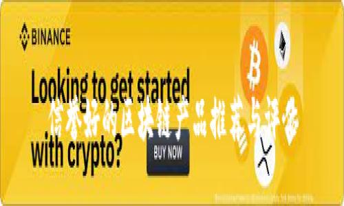 信誉好的区块链产品推荐与评估