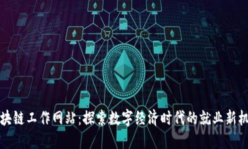 区块链工作网站：探索数字经济时代的就业新机遇