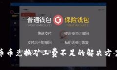 TP钱包币币兑换矿工费不足的解决方案与攻略