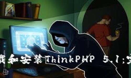 如何下载和安装ThinkPHP 5.1：完整指南