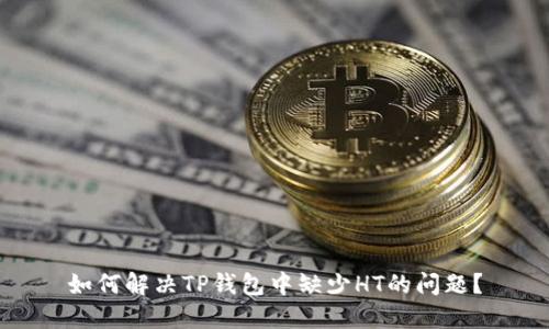如何解决TP钱包中缺少HT的问题？