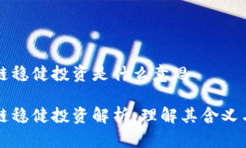 区块链稳健投资是什么意思

区块链稳健投资解析：理解其含义与策略