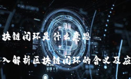 区块链闭环是什么意思

深入解析区块链闭环的含义及应用