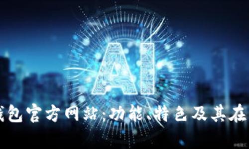 : 全面解析TP钱包官方网站：功能、特色及其在区块链中的应用