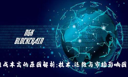区块链成本高的原因解析：技术、运维与市场影响因素分析