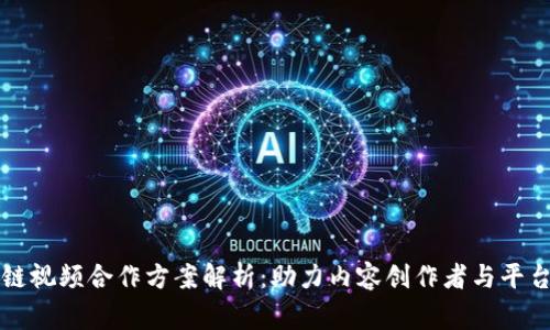 区块链视频合作方案解析：助力内容创作者与平台双赢