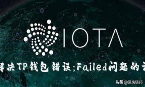 : 如何解决TP钱包错误：Failed问题的详细指南
