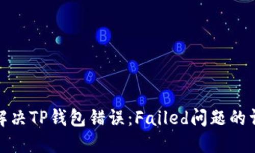 : 如何解决TP钱包错误：Failed问题的详细指南