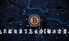 TP钱包不能交易了怎么办？解决方案与建议