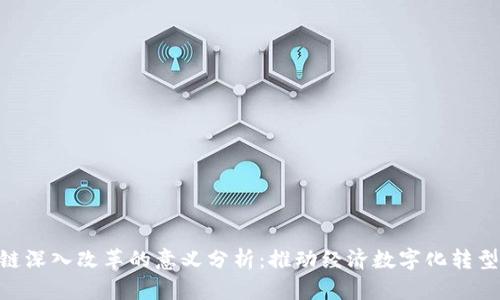: 区块链深入改革的意义分析：推动经济数字化转型的关键