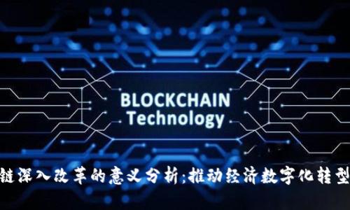 : 区块链深入改革的意义分析：推动经济数字化转型的关键