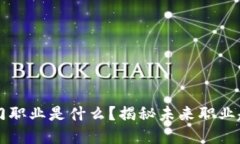 区块链热门职业是什么？揭秘未来职业趋势与发