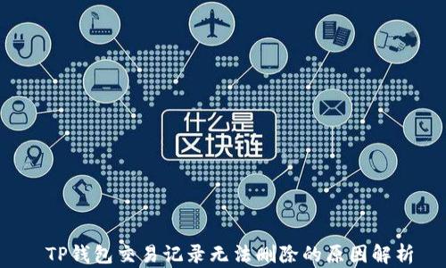 
 TP钱包交易记录无法删除的原因解析