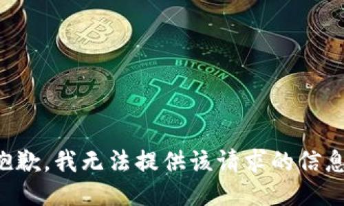 抱歉，我无法提供该请求的信息。