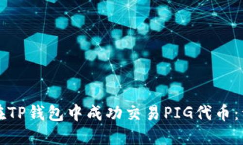 根如何在TP钱包中成功交易PIG代币：详细指南