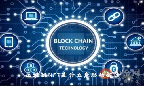 区块链NFT是什么意思的解读