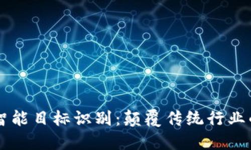 区块链智能目标识别：颠覆传统行业的新技术