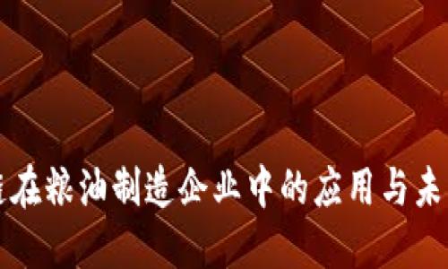 区块链在粮油制造企业中的应用与未来发展