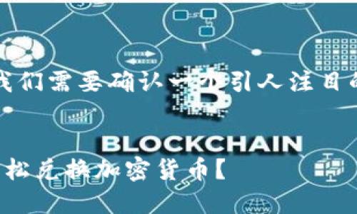 思路构建 

为了满足以及  ，我们需要确认一个引人注目的和相关的关键词。

 
如何通过TP钱包轻松兑换加密货币？