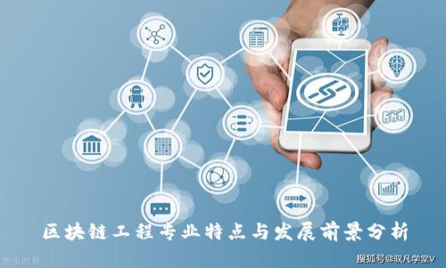 区块链工程专业特点与发展前景分析