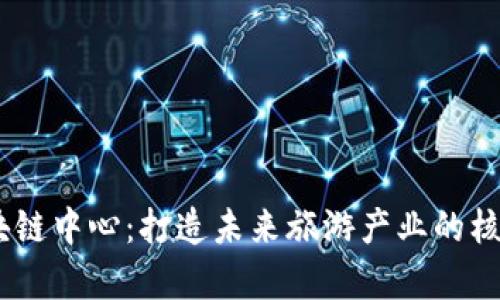 big旅游区块链中心：打造未来旅游产业的核心与新生态