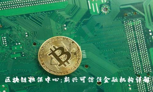 区块链担保中心：新兴可信任金融机构详解