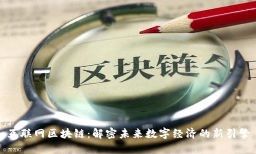 互联网区块链：解密未来数字经济的新引擎