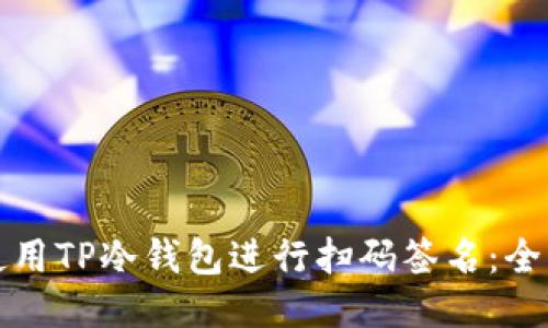 如何使用TP冷钱包进行扫码签名：全面指南
