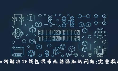 如何解决TP钱包代币无法添加的问题：完整指南