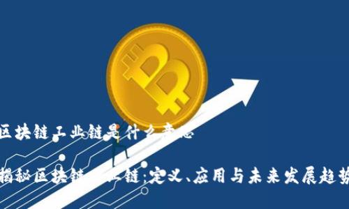 区块链工业链是什么意思

揭秘区块链工业链：定义、应用与未来发展趋势