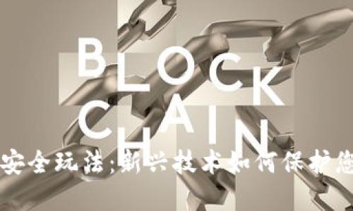区块链安全玩法：新兴技术如何保护您的资产