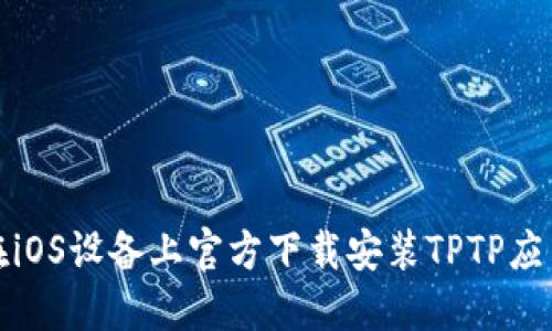 如何在iOS设备上官方下载安装TPTP应用程序