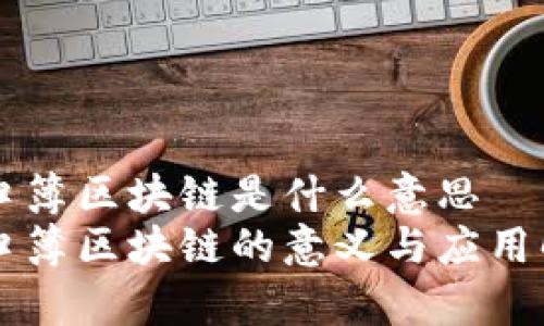 户口簿区块链是什么意思
户口簿区块链的意义与应用解析