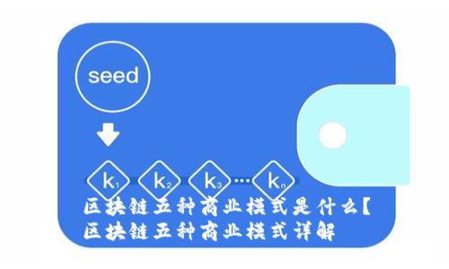 区块链五种商业模式是什么？
区块链五种商业模式详解