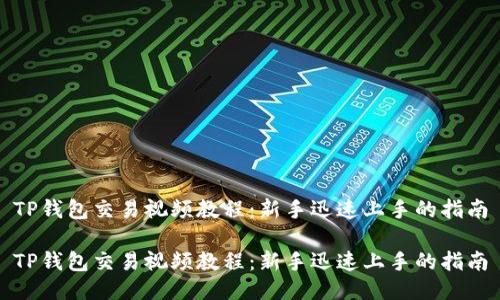 TP钱包交易视频教程：新手迅速上手的指南

TP钱包交易视频教程：新手迅速上手的指南