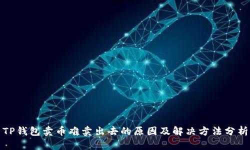 TP钱包卖币难卖出去的原因及解决方法分析