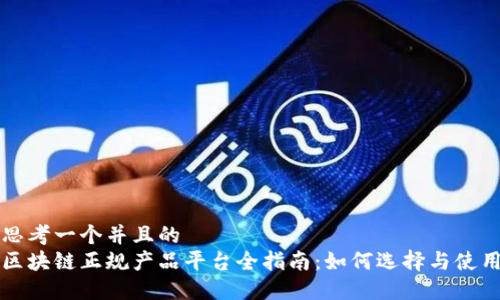 思考一个并且的
区块链正规产品平台全指南：如何选择与使用