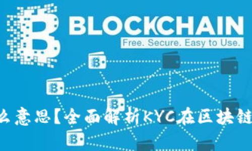 区块链KYC是什么意思？全面解析KYC在区块链中的应用及影响