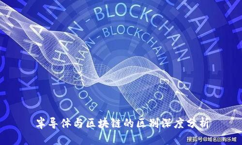 半导体与区块链的区别深度分析