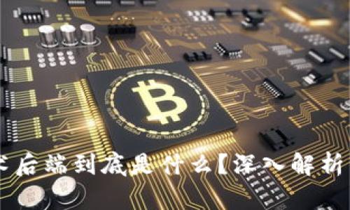 区块链技术后端到底是什么？深入解析与应用展望
